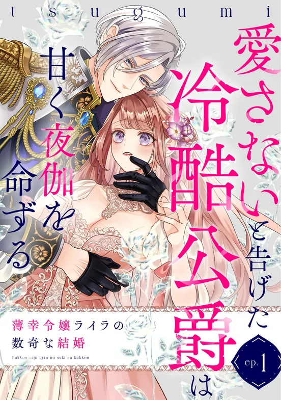薄幸令嬢ライラの数奇な結婚 愛さないと告げた冷酷公爵は甘く夜伽を命ずる