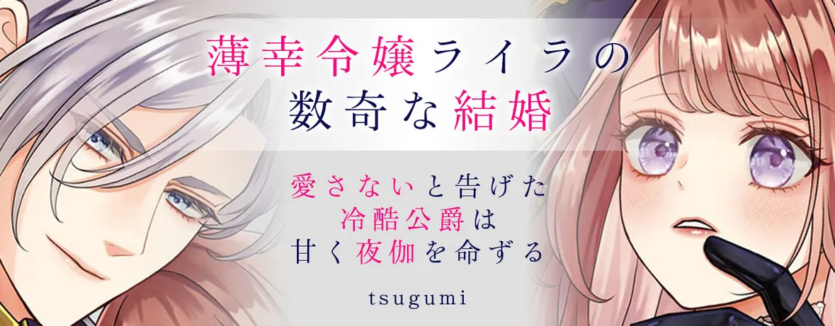 薄幸令嬢ライラの数奇な結婚 愛さないと告げた冷酷公爵は甘く夜伽を命ずる