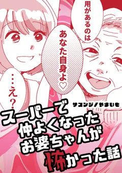 スーパーで仲よくなったお婆ちゃんが怖かった話